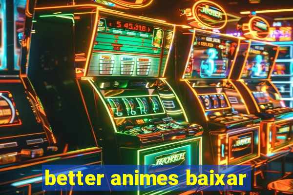 better animes baixar